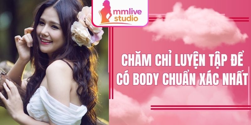 Chăm chỉ luyện tập để có body chuẩn xác nhất