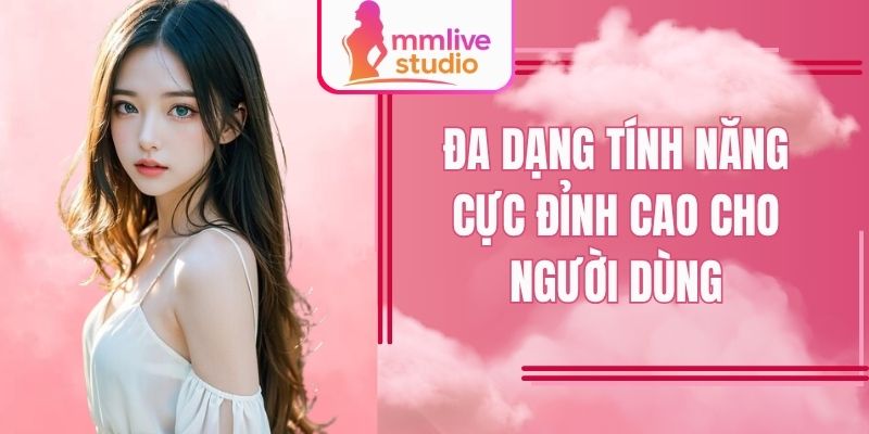 Đa dạng tính năng cực đỉnh cao cho người dùng