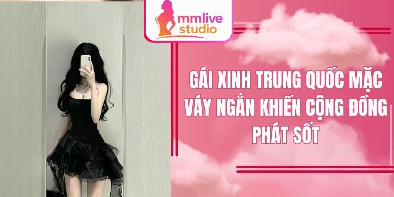 Gái xinh Trung Quốc mặc váy ngắn gây bão mạng