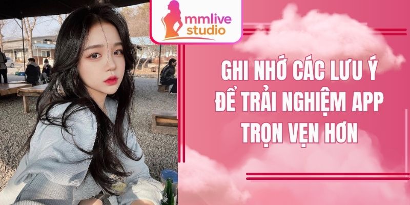 Ghi nhớ các lưu ý để trải nghiệm app trọn vẹn hơn