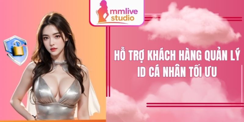 Hỗ trợ khách hàng quản lý ID cá nhân tối ưu