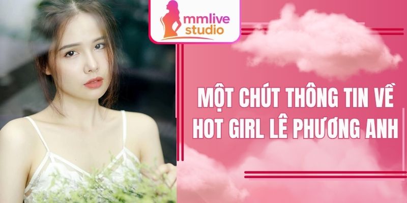 Một chút thông tin về hot girl Lê Phương Anh