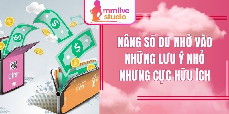 Nâng số dư nhờ vào những lưu ý nhỏ nhưng cực hữu ích
