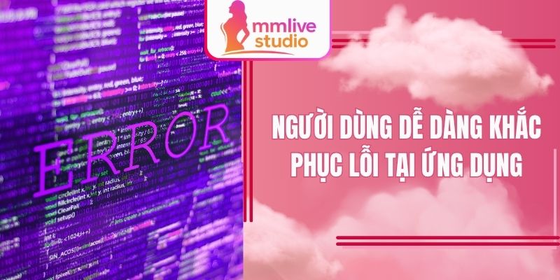 Người dùng dễ dàng khắc phục lỗi tại ứng dụng