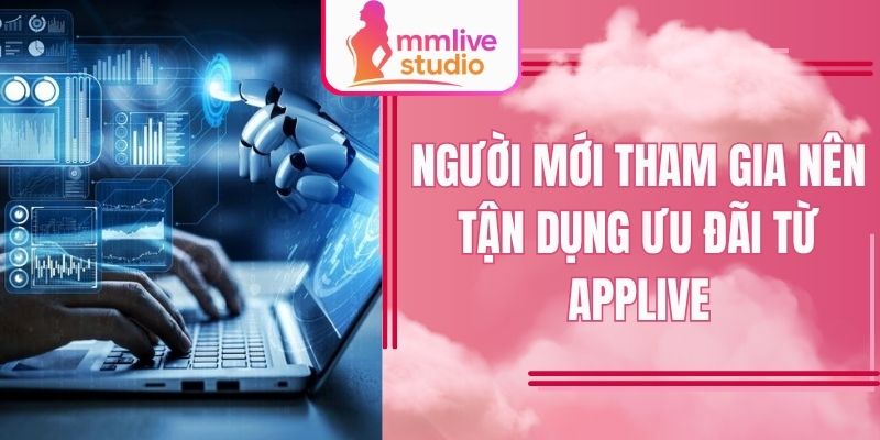 Người mới tham gia nên tận dụng ưu đãi từ applive