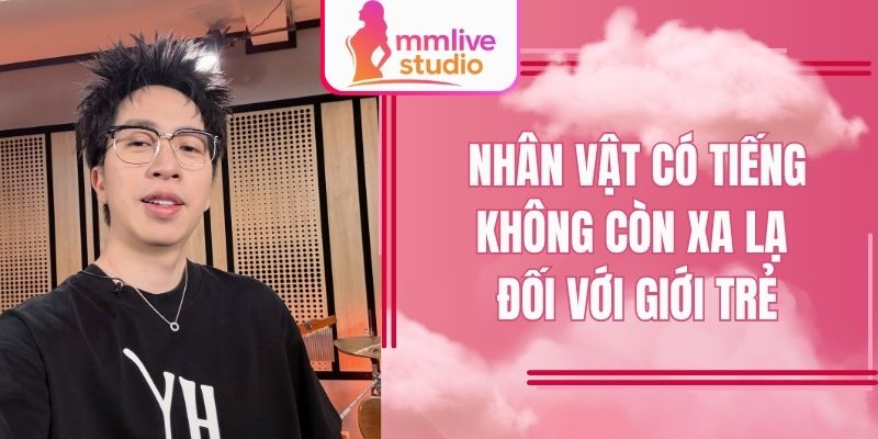 Nhân vật có tiếng không còn xa lạ đối với giới trẻ