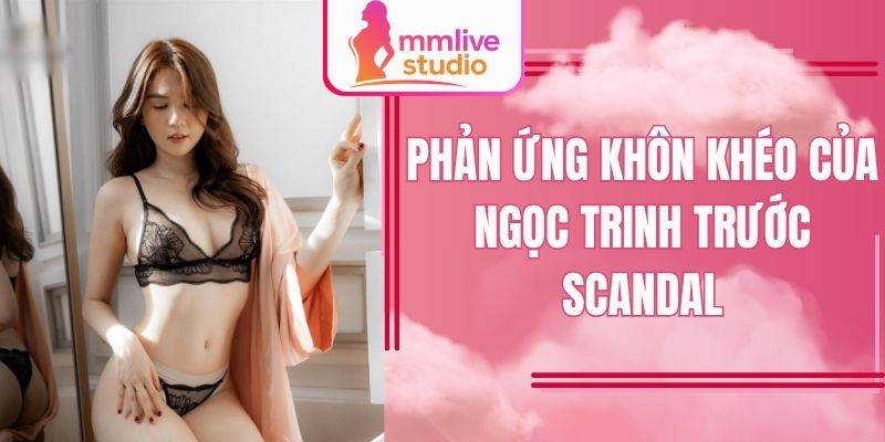 Phản ứng khôn khéo của Ngọc Trinh trước scandal