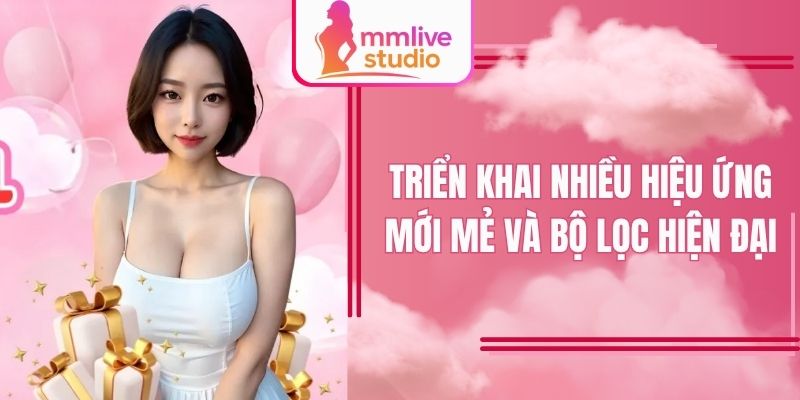 Triển khai nhiều hiệu ứng mới mẻ và bộ lọc hiện đại